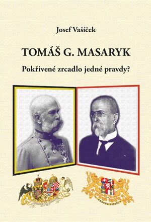 Tomáš G. Masaryk.  Pokřivené zrcadlo jedné pravdy?