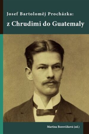 Josef Bartoloměj Procházka: z Chrudimi do Guatemaly