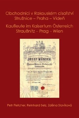 Obchodníci v Rakouském císařství Stružnice - Praha - Vídeň / Kaufleute im Kaisertum Österreich Straußnitz - Prag - Wien