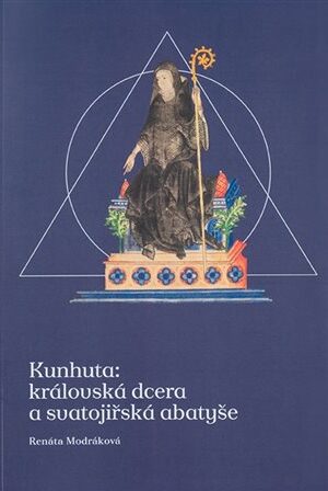 Kunhuta: královská dcera a svatojiřská abatyše