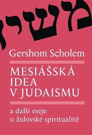 Mesiášská idea v judaismu a další eseje o židovské spiritualitě