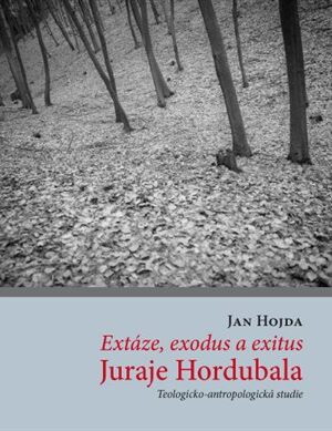 Extáze, exodus a exitus Juraje Hordubala