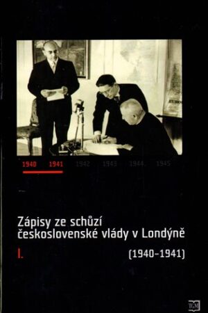 Zápisy ze schůzí československé vlády v Londýně I. (1940-1941)