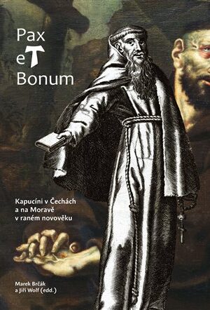 Pax et Bonum. Kapucíni v Čechách a na Moravě v raném novověku