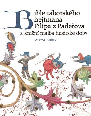 Bible táborského hejtmana Filipa z Padeřova a knižní malba husitské doby