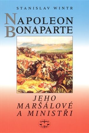 Napoleon Bonaparte, jeho maršálové a ministři