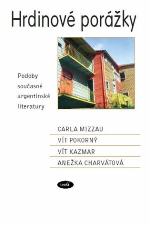 Hrdinové porážky. Podoby současné argentinské literatury