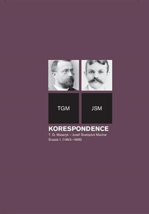 Korespondence T. G. Masaryk - Josef Svatopluk Machar. Svazek I. (1893-1895)
