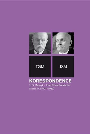 Korespondence T. G. Masaryk - Josef Svatopluk Machar. Svazek IV. (1901-1932)