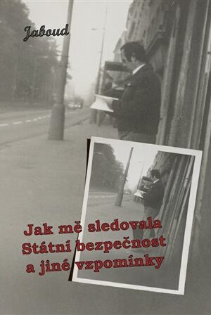 Jak mě sledovala Státní bezpečnost a jiné vzpomínky