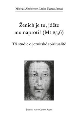 Ženich je tu, jděte mu naproti! (Mt 25,6)