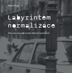 Labyrintem Normalizace. Židovská obec jako zrcadlo většinové společnosti