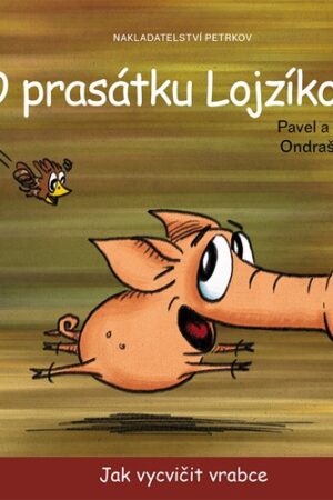 O PRASÁTKU LOJZÍKOVI - JAK VYCVIČIT VRABCE - VELKÉ VYDÁNÍ