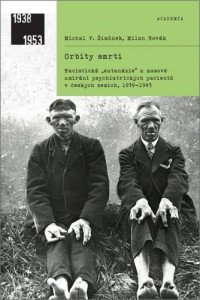 Orbity smrti - Nacistická „eutanázie“ a masové umírání psychiatrických pacientů v českých zemích, 1939-1945