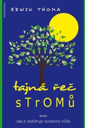 TAJNÁ ŘEČ STROMŮ ANEB JAK JI DEŠIFRUJE MODERNÍ VĚDA