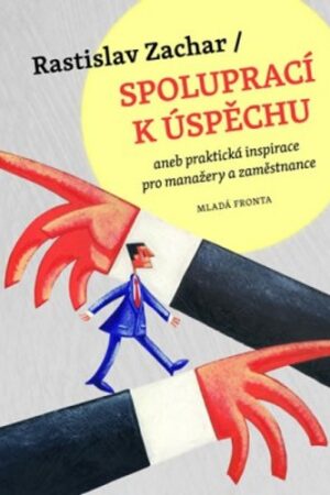SPOLUPRACÍ K ÚSPĚCHU ANEB PRAKTICKÁ INSPIRACE PRO MANAŽERY