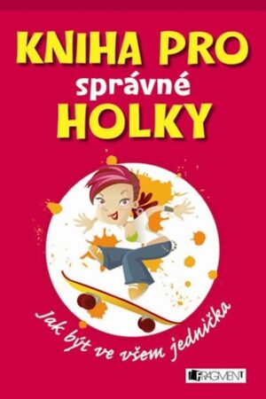 KNIHA PRO SPRÁVNÉ HOLKY-JAK BÝT VE VŠEM JEDNIČKA