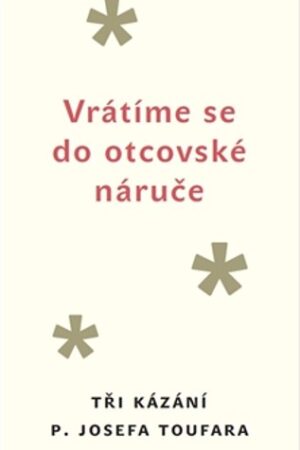 VRÁTÍME SE DO OTCOVSKÉ NÁRUČE-TŘI KÁZÁNÍ P.JOSEFA TOUFARA