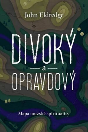 DIVOKÝ A OPRAVDOVÝ-MAPA MUŽSKÉ SPIRITUALITY