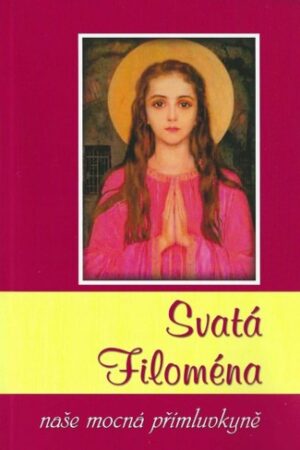 SVATÁ FILOMÉNA-NAŠE MOCNÁ PŘÍMLUVKYNĚ