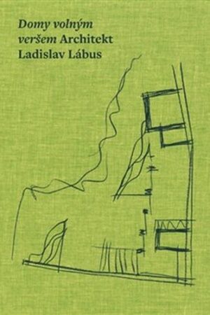DOMY VOLNÝM VERŠEM. ARCHITEKT LADISLAV LÁBUS