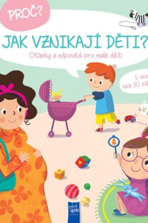 PROČ? JAK VZNIKAJÍ DĚTI? OTÁZKY A ODPOVĚDI PRO MALÉ DĚTI