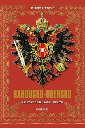Rakousko-Uhersko - Monarchie a lidé slovem i obrazem