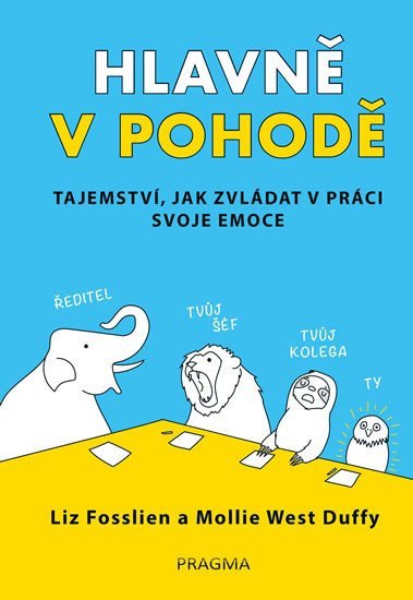 Hlavně v pohodě - Tajemství, jak zvládat v práci svoje emoce