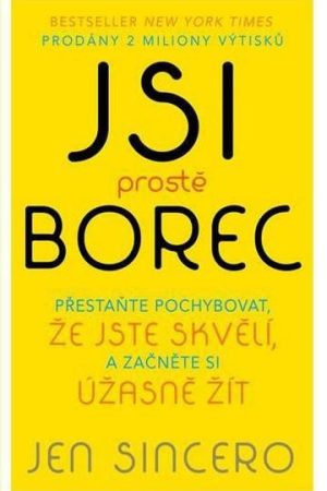 Jsi prostě borec - Přestaňte pochybovat, že jste skvělí, a začněte si úžasně žít