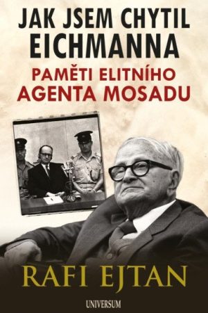 Jak jsem chytil Eichmanna - Paměti elitního agenta Mosadu