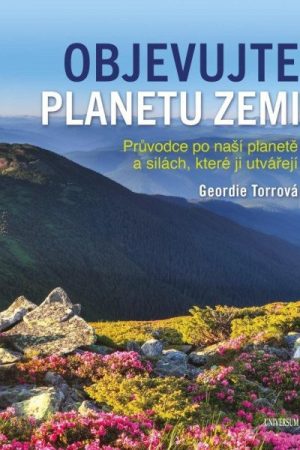 Objevujte planetu Zemi - Průvodce po naší planetě a po silách, které ji utvořily