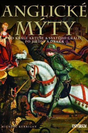 Anglické mýty - Od krále Artuše a svatého grálu po Jiřího a draka