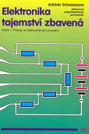 Elektronika tajemství zbavená - Kniha 1:Pokusy se stejnosměrným proudem