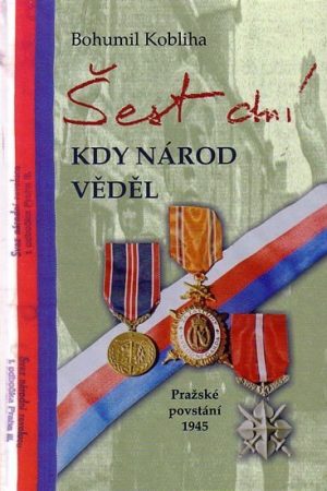 Šest dní kdy národ věděl - Pražské povstání 1945
