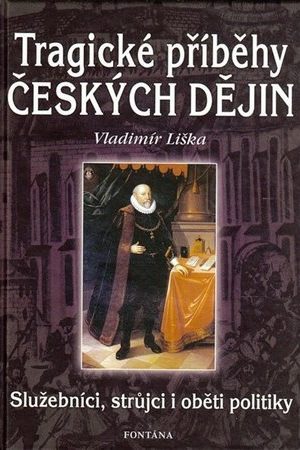 Tragické příběhy českých dějin - Služebníci, strůjci i oběti politiky