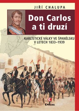 Don Carlos a ti druzí - Karlistické války ve Španělsku v letech 1833-1939
