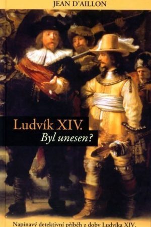 Ludvík XIV byl unesen? - Napínavý detektivní příběh z doby Ludvíka XIV.