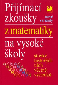 Přijímací zkoušky z matematiky na VŠ testové úlohy včetně výsledků (nové varianty)