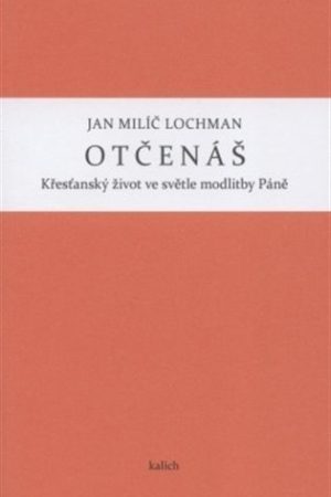 Otčenáš - Křesťanský život ve světle modlitby Páně