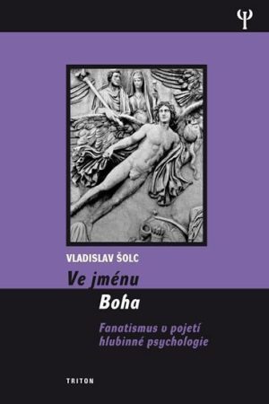 Ve jménu Boha - Fanatismus v pojení hlubinné psychologie