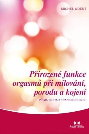 Přirozené funkce orgasmů při milování, porodu a kojení - Přímá cesta k transcedenci