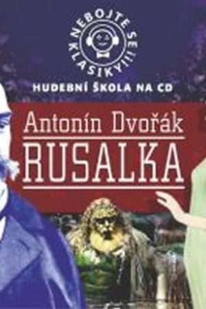 Nebojte se klasiky 10 - Antonín Dvořák: Rusalka - CD