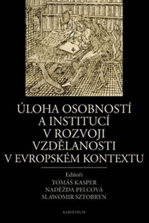 Úloha osobností a institucí v rozvoji vzdělanosti v evropském kontextu (slovensky, česky, anglicky)