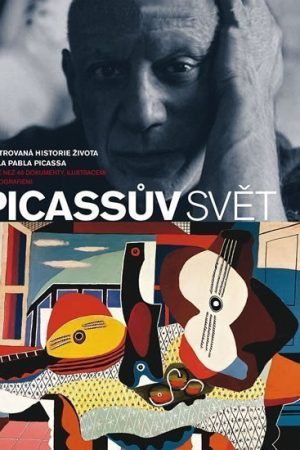 Picassův svět - Ilustrovaná historie života a díla Pabla Picassa s více než 40 dokumenty, ilustracemi a fotografiemi