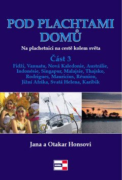 Pod plachtami domů - Na plachetnici na cestě kolem světa 3 - Fidži, Vanuatu, Nová Kaledonie, Austrálie, Indonésie, Singapur, Malajsie, Thajsko, Rodrigues, Mauricius, Réunion, Jižní Afrika, Svatá Helena, Karibik