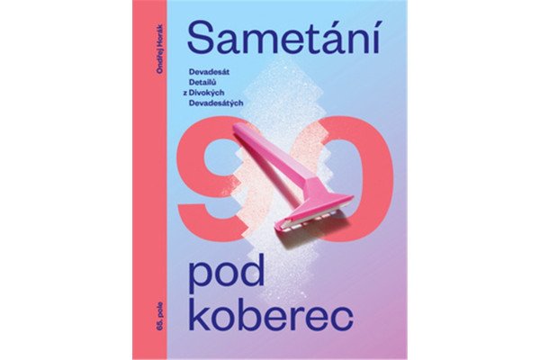 Sametání pod koberec - Devadesát detailů z divokých devadesátých