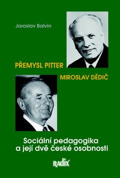 Sociální pedagogika a její dvě české osobnosti - Přemysl Pitter a Miroslav Dědič