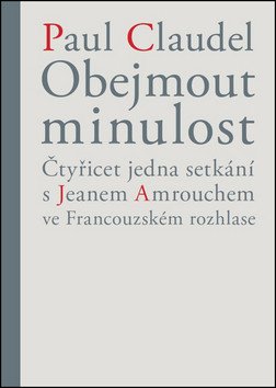Obejmout minulost - Čtyřicet jedna setkání s Jeanem Amrouchem ve Francouzském rozhlase