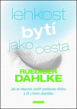 Lehkost bytí jako cesta - Jak se odpoutat, posílit pradávnou důvěru a žít v tomto okamžiku