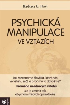 Psychická manipulace ve vztazích - Jak rozeznáme člověka, který nás ve vztahu ničí, a proč mu to dovolíme?